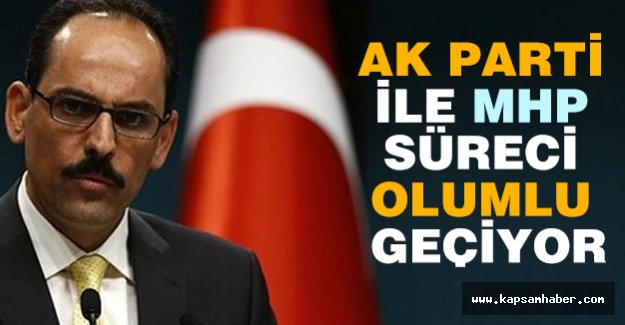 İbrahim Kalın: AK Parti ile MHP Arasında Müzakereler Olumlu