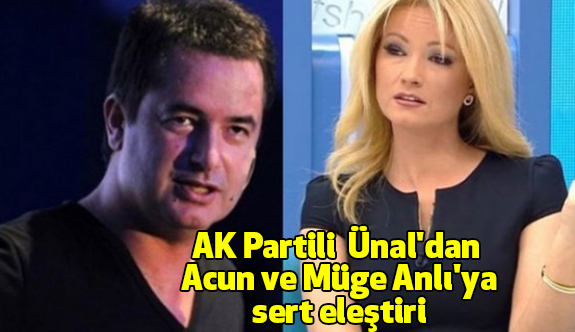 AK Partili Ünal'dan Acun ve Müge Anlı'ya sert eleştiri