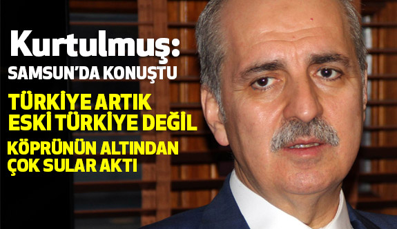 Kurtulmuş, Samsun'dan Seslendi: "Türkiye artık eski Türkiye değil"