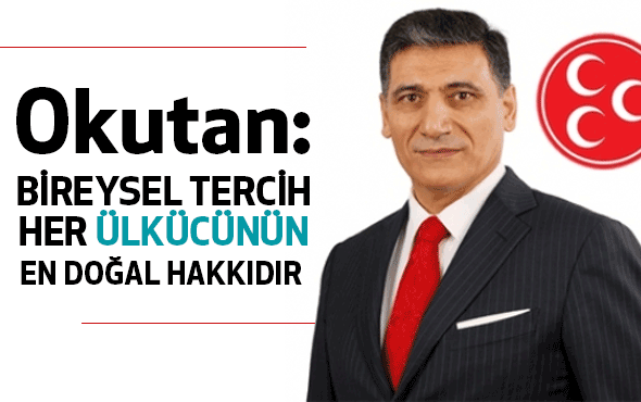 MHP'li Okutan: Bireysel Tercih Her Ülkücünün En Doğal Hakkıdır