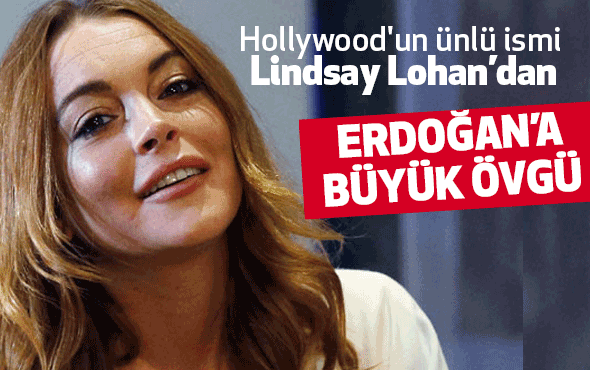 Ünlü film yıldızı Lindsay Lohan'dan Erdoğan'a Övgü