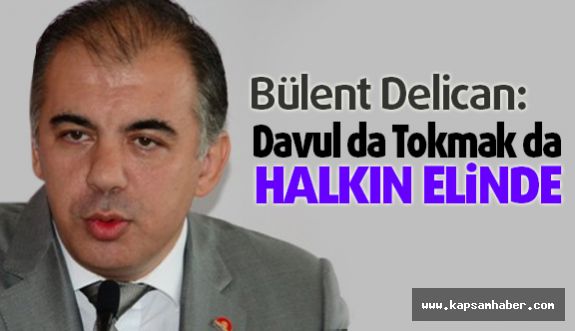 Ak Partili Delican; Davul da Tokmak da Halkın Elinde