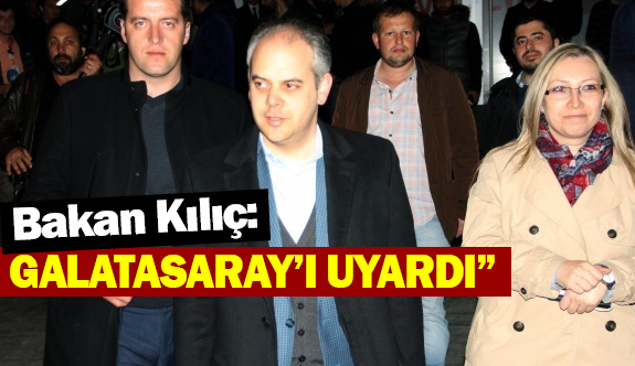 Bakan Kılıç'tan Galatasaray'a, Hakan Şükür ve Arif Erdem Uyarısı!