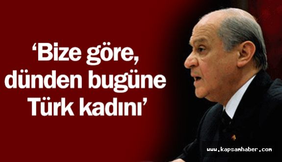 Devlet Bahceli Bize Gore Dunden Bugune Turk Kadini