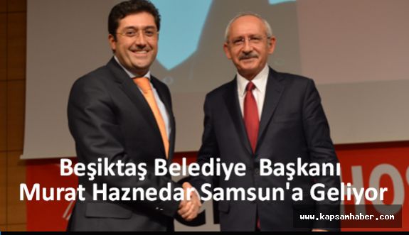 Beşiktaş Belediye Başkanı Murat Haznedar Samsun'a Geliyor