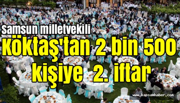 Samsun Milletvekili Köktaş'tan 2 bin 500 kişiye 2. iftar