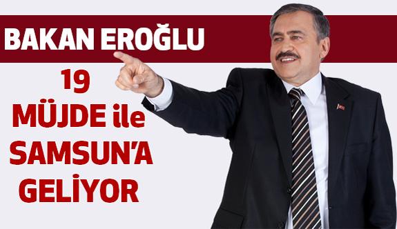 Bakan Eroğlu, 43 Milyonluk 19 Müjde ile Samsun'a Geliyor