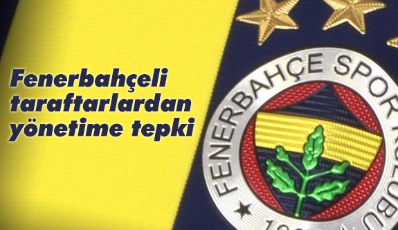 Fenerbahçeli taraftarlardan yönetime tepki