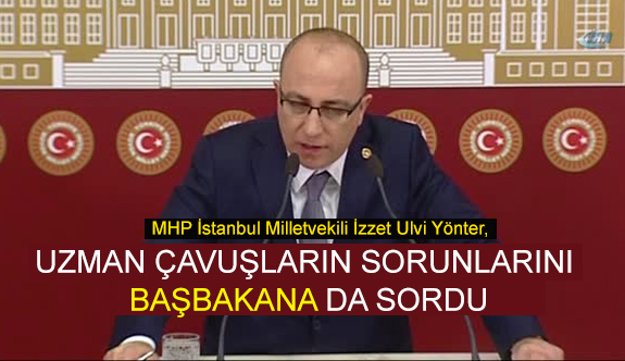 MHP'li Yönter; Uzman Çavuşların Sorunlarını Başbakana da Sordu