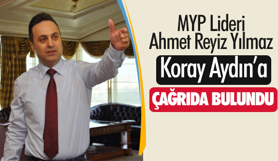 MYP Lideri Reyiz Yılmaz'dan Koray Aydın'a Çağrı