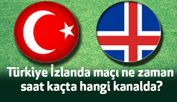 Türkiye - İzlanda Maçı Saat Kaçta?
