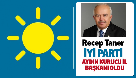 İYİ Parti Aydın Kurucu İl Başkanı Recep Taner oldu