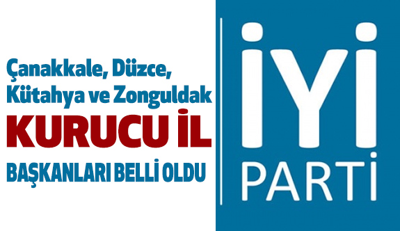 Iyi Parti De Canakkale Duzce Kutahya Ve Zonguldak Baskanlari Belli Oldu