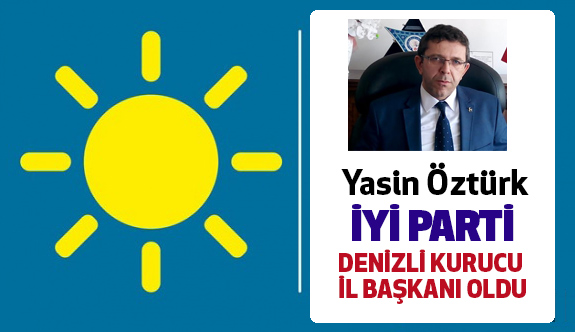 İYİ Parti Denizli Kurucu İl Başkanı Yasin Öztürk oldu