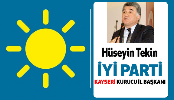 İYİ Parti Kayseri Kurucu İl Başkanı Hüseyin Tekin Oldu