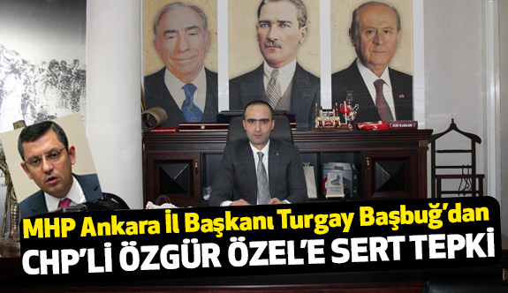 MHP Ankara İl Başkanı Baştuğ'dan CHP'ye Sert Çıkış!