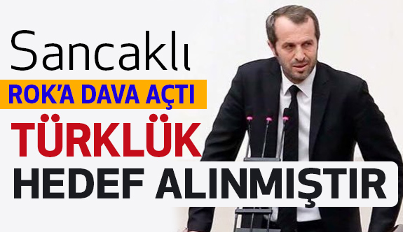 Saffet Sancaklı; ROK'a Dava Açtı: Türklük Hedef Alınmıştır
