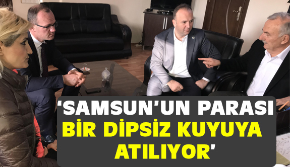 CHP'li Akcagöz, Samsun’un parası dipsiz bir kuyuya atılıyor