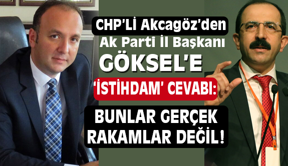 CHP'li Başkan Akcagöz'den Ak Parti Başkanı Göksel'e "İstihdam" Cevabı