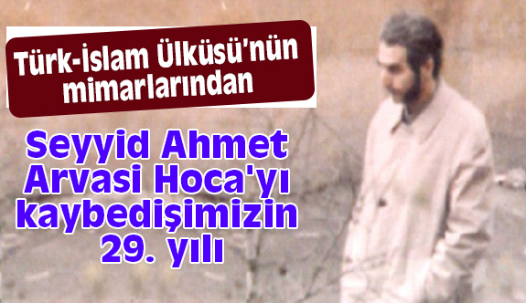 Seyyid Ahmet Arvasi Hoca'yı 29 Yıl Önce Kaybettik
