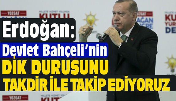 Erdoğan; Bahçeli'nin Dik Duruşunu Takdirle Takip Ediyoruz