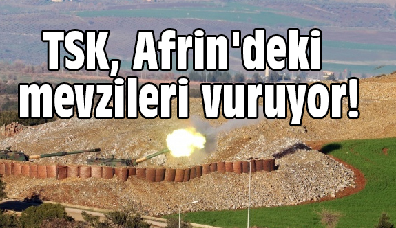 Son Dakika; TSK, Afrin'deki Mevzileri Vuruyor