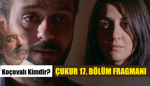 Çukur 17. Bölüm Çukur Fragmanı İzle! ( İdris Koçovalı Kimdir?)