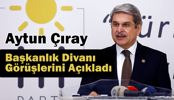İYİ Parti Sözcüsü Çıray, Başkanlık Divanı Görüşlerini Açıkladı