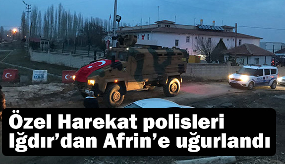 Özel Harekat Timleri (PÖH) Iğdır'dan Afrin'e Uğurlandı