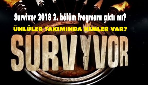 Survivor 2018 Ünlüler Takımında Kimler var? ( Survivor Fragmanı İzle)