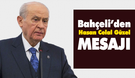 Bahçeli'den Hasan Celal Güzel'in ailesine başsağlığı mesajı verdi
