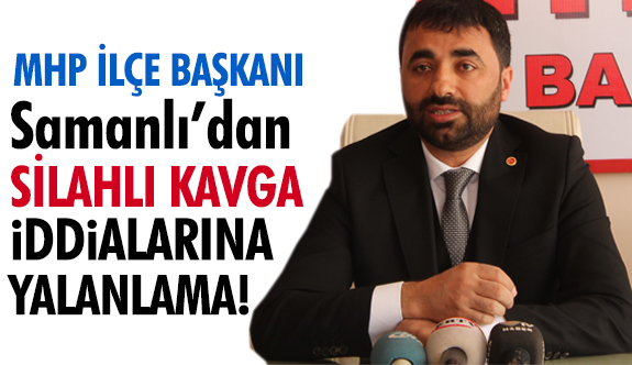 MHP Battalgazi İlçe Başkanı Mesut Samanlı: Kavganın bizimle bir alakası yok