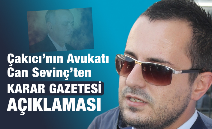 Çakıcı'nın Avukatı Can Sevinç'ten Karar Gazetesi Açıklaması