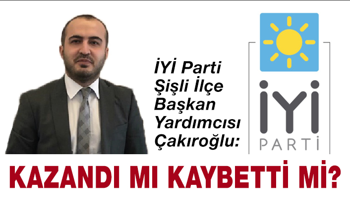 İyi Partili Çakıroğlu; İyi Parti Kazanan mı, Kaybeden mi?