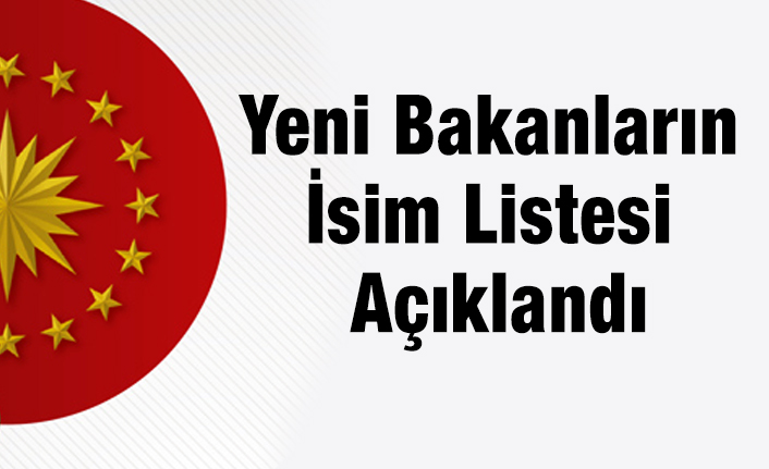 Yeni Bakanların İsimleri Açıklandı (Yeni Bakanlar Kimdir)