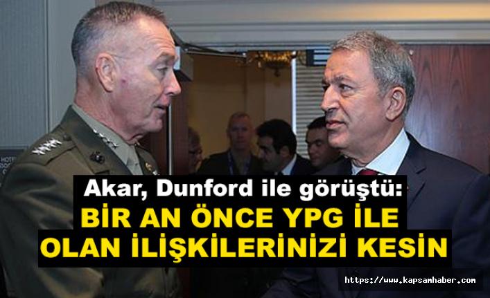 Akar, Dunford ile görüştü: YPG İle İlişkilerinizi Kesin
