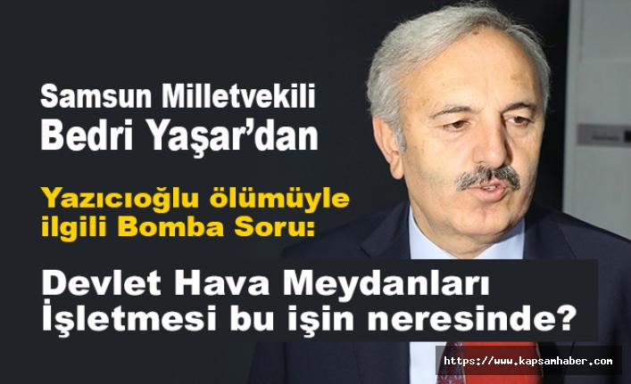 Bedri Yaşar'dan Yazıcıoğlu'nun Ölümüne İlişkin Soru