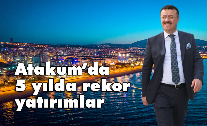 Atakum'un Değerine Değer Katıyoruz: (5 yılda rekor yatırımlar)