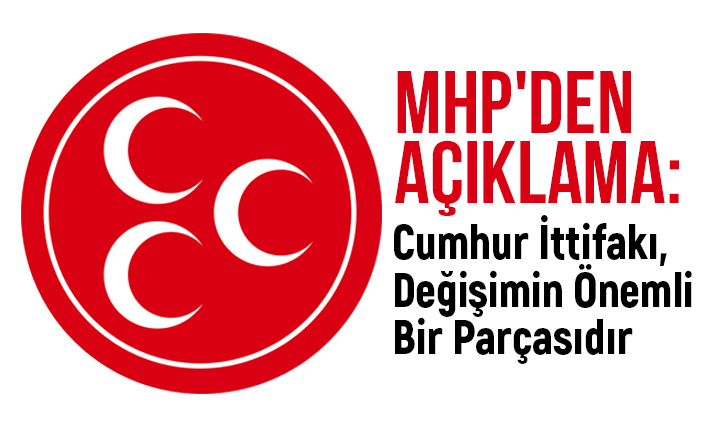 MHP'den Açıklama: Cumhur İttifakı, Değişimin Önemli Bir Parçasıdır