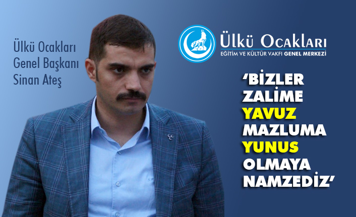 Sinan Ateş; Bizler Zalime Yavuz, Mazluma Yunus Olmaya Namzediz