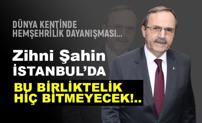 Zihni Şahin'e İstanbul'da: Bu Birliktelik Hiç Bitmeyecek!