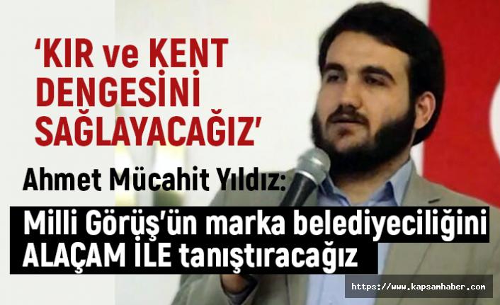 Mücahit Yıldız; Alaçam'ı Milli Görüş’ün marka belediyeciliği ile tanıştıracağız