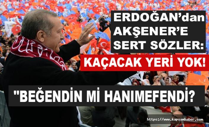 Erdoğan, Akşener'e Sert Çıktı: Kaçacak yeri yok!