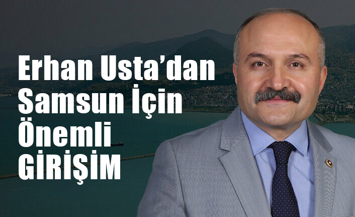 Erhan Usta'dan Samsun'un Gelişmesi İçin Önemli Başvuru