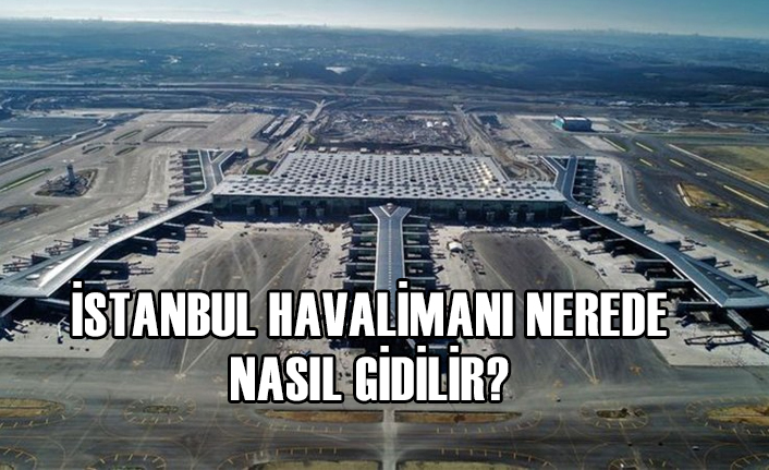 istanbul havalimani nerede en kolay nasil gidilir