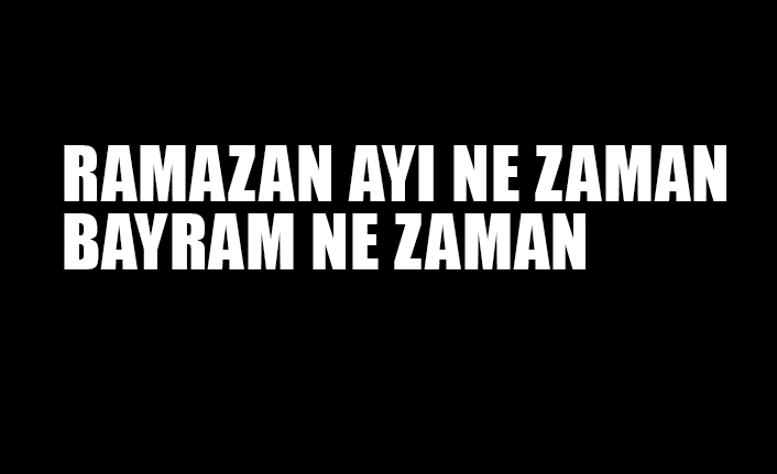 Ramazan Ayı, Orucun İl Günü ve Bayram Ne Zaman?
