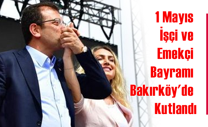 1 Mayıs İşçi ve Emekçi Bayramı Bakırköy'de Kutlandı