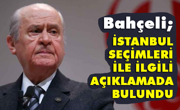 MHP Lideri Bahçeli İstanbul Seçimleriyle İlgili Son Dakika Açıkladı