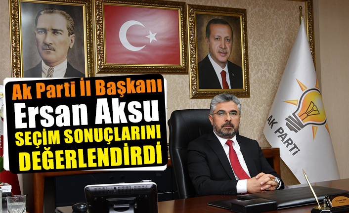 AK Parti Samsun İl Başkanı Av. Aksu, Seçim Sonuçlarını Değerlendirdi