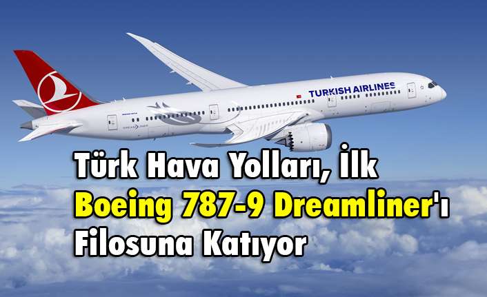 Türk Hava Yolları, ilk Boeing 787-9 Dreamliner’ı filosuna kattı